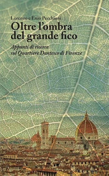 Oltre l'ombra del grande fico. Appunti di ricerca sul Quartiere Dantesco di Firenze - Lorenzo Pecchioni, Enio Pecchioni - Libro Press & Archeos 2020 | Libraccio.it