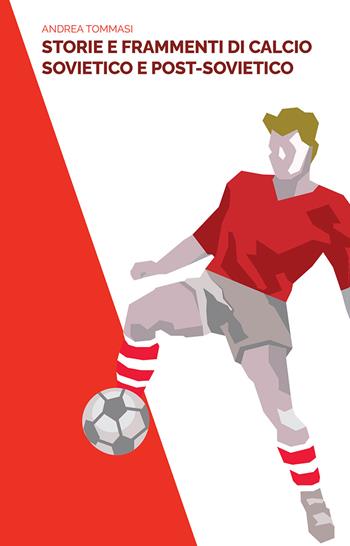 Storie e frammenti di calcio sovietico e post-sovietico - Andrea Tommasi - Libro Press & Archeos 2020 | Libraccio.it