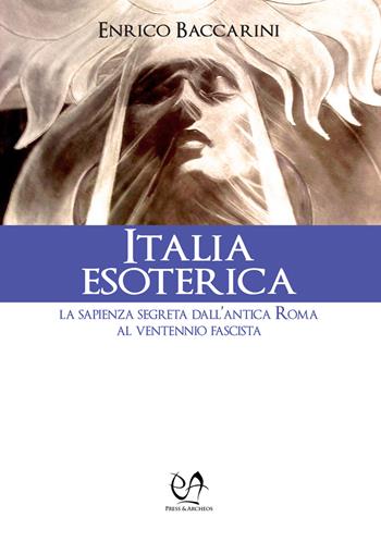 Italia esoterica. La sapienza segreta dall'antica Roma al ventennio fascista - Enrico Baccarini - Libro Press & Archeos 2025 | Libraccio.it
