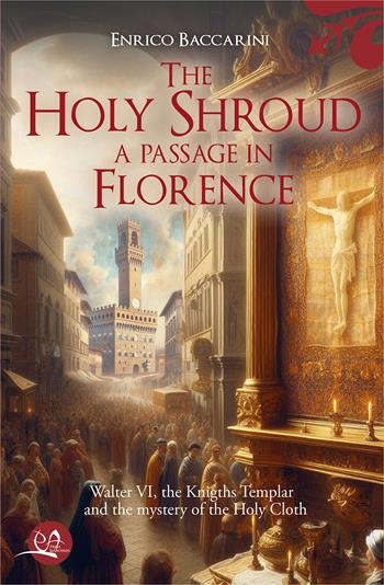 The Holy Shroud. A passage in Florence - Enrico Baccarini - Libro Press & Archeos 2025 | Libraccio.it