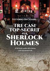 Tre casi top-secret per Sherlock Holmes. Al di là dei confini del crimine e del soprannaturale