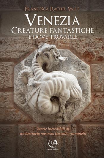 Venezia. Creature fantastiche e dove trovarle - Francesca Rachel Valle - Libro Press & Archeos 2023 | Libraccio.it