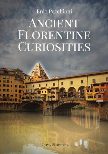 Ancient florentine curiosities - Enio Pecchioni - Libro Press & Archeos 2023 | Libraccio.it