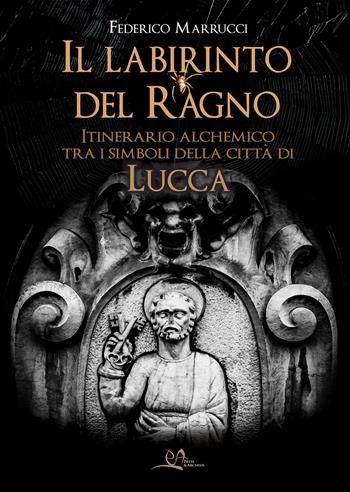 Il labirinto del ragno. Itinerario alchemico tra i simboli della città di Lucca - Federico Marrucci - Libro Press & Archeos 2024 | Libraccio.it