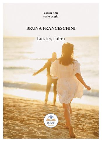 Lui, lei, l'altra - Bruna Franceschini - Libro ISEAF 2020, I sassi neri. Serie grigia | Libraccio.it