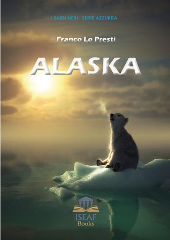 Alaska - Franco Lo Presti - Libro ISEAF 2020, I sassi neri. Serie azzurra | Libraccio.it