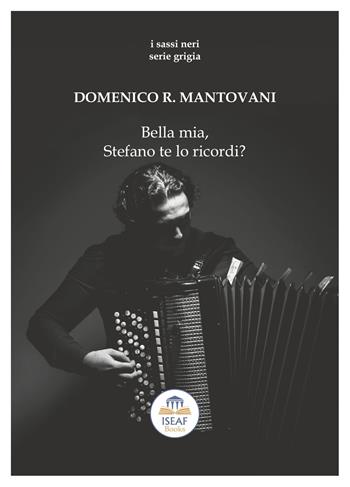 Bella mia, Stefano te lo ricordi? - Domenico Romano Mantovani - Libro ISEAF 2020, I sassi neri. Serie grigia | Libraccio.it