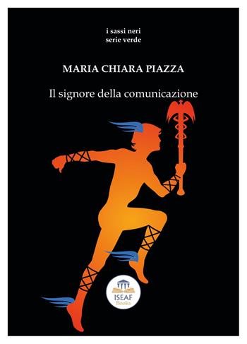 Il signore della comunicazione - Maria Chiara Piazza - Libro ISEAF 2020, I sassi neri. Serie verde | Libraccio.it