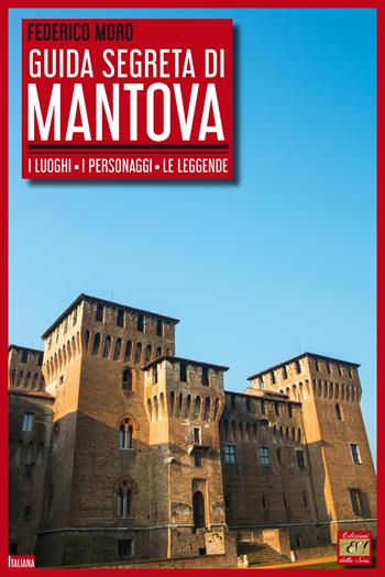 Guida segreta di Mantova. I luoghi, i personaggi, le leggende - Federico Moro - Libro Edizioni della Sera 2019, Italiana | Libraccio.it