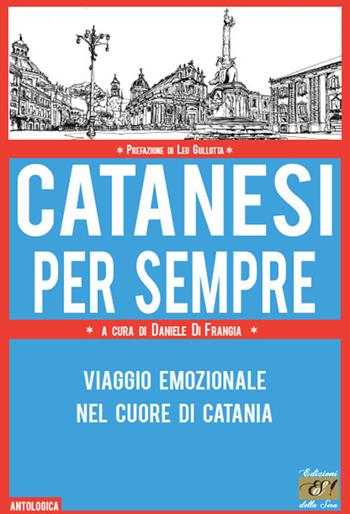 Catanesi per sempre. Viaggio emozionale nel cuore di Catania  - Libro Edizioni della Sera 2020, Antologica | Libraccio.it