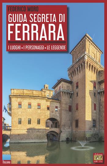 Guida segreta di Ferrara. I luoghi, i personaggi, le leggende - Federico Moro - Libro Edizioni della Sera 2020, Italiana | Libraccio.it