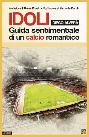 Idoli. Guida sentimentale di un calcio romantico - Diego Alverà - Libro Edizioni della Sera 2020 | Libraccio.it
