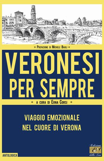 Veronesi per sempre. Viaggio emozionale nel cuore di Verona  - Libro Edizioni della Sera 2021, Antologica | Libraccio.it