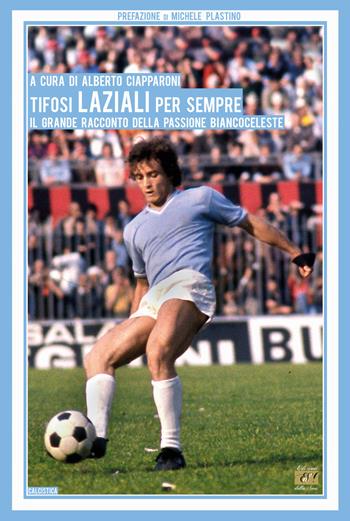 Tifosi laziali per sempre. Il grande racconto della passione biancoceleste  - Libro Edizioni della Sera 2021, Calcistica | Libraccio.it