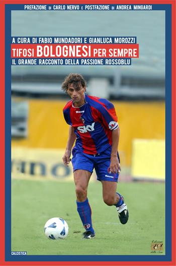 Tifosi bolognesi per sempre. Il grande racconto della passione rossoblu  - Libro Edizioni della Sera 2022, Calcistica | Libraccio.it