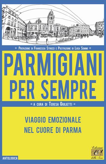 Parmigiani per sempre. Viaggio emozionale nel cuore di Parma  - Libro Edizioni della Sera 2022, Antologica | Libraccio.it