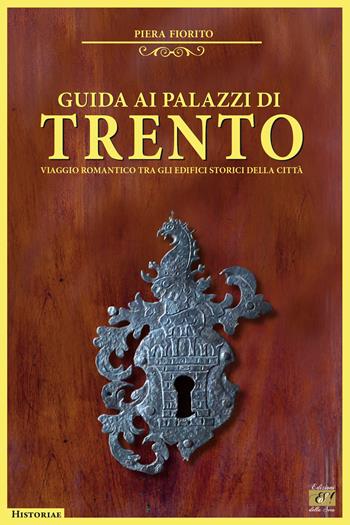 Guida ai palazzi di Trento. Viaggio romantico tra gli edifici storici della città - Piera Fiorito - Libro Edizioni della Sera 2022, Historiae | Libraccio.it