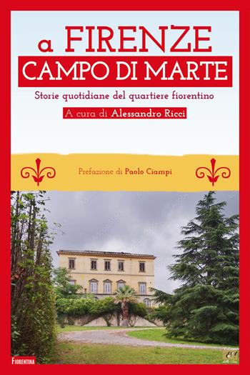 A Firenze Campo di Marte. Storie quotidiane del quartiere fiorentino  - Libro Edizioni della Sera 2022 | Libraccio.it