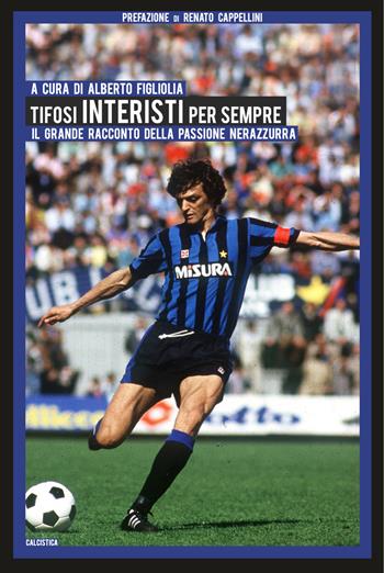 Tifosi interisti per sempre. Il grande racconto della passione nerazzurra  - Libro Edizioni della Sera 2022, Calcistica | Libraccio.it