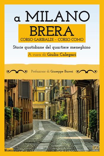A Milano. Brera, Corso Garibaldi, Corso Como. Storie quotidiane del quartiere meneghino  - Libro Edizioni della Sera 2022 | Libraccio.it