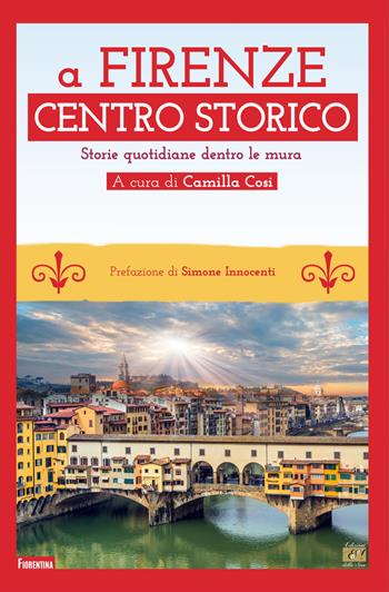 A Firenze Centro storico. Storie quotidiane dentro le mura  - Libro Edizioni della Sera 2023, Fiorentina | Libraccio.it