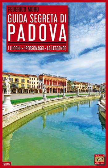 Guida segreta di Padova. I luoghi, i personaggi, le leggende - Federico Moro - Libro Edizioni della Sera 2023, Italiana | Libraccio.it