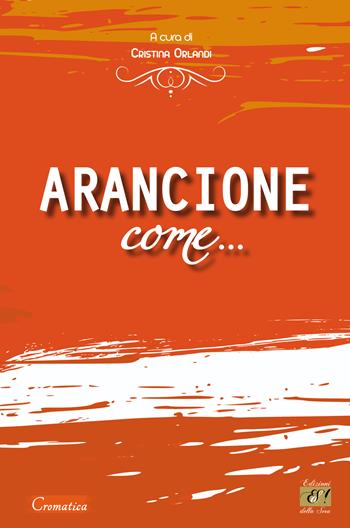 Arancione come...  - Libro Edizioni della Sera 2023, Cromatica | Libraccio.it
