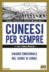 Cuneesi per sempre. Viaggio emozionale nel cuore di Cuneo