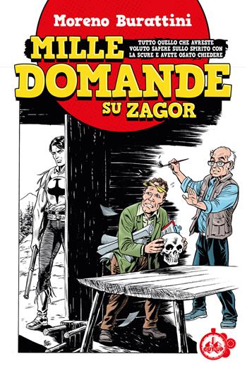 Mille domande su Zagor. Tutto quello che avreste voluto sapere sullo spirito con la scure e avete osato chiedere - Moreno Burattini - Libro Cut-Up Edizioni 2026 | Libraccio.it