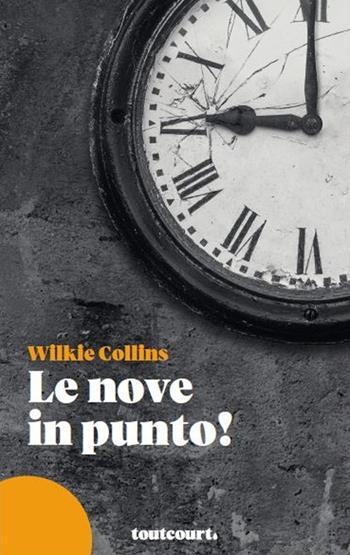 Le nove in punto! - Wilkie Collins - Libro Toutcourt 2019 | Libraccio.it