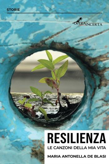 Resilienza. Le canzoni della mia vita - Maria Antonella De Blasi - Libro Operaincerta Editore 2019 | Libraccio.it