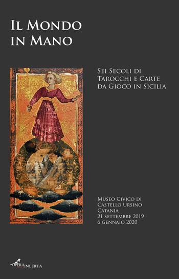 Il mondo in mano. Sei secoli di tarocchi e carte da gioco in Sicilia. Catalogo della mostra (Catania, 21 settembre 2019-6 gennaio 2020). Ediz. italiana e inglese  - Libro Operaincerta Editore 2019 | Libraccio.it