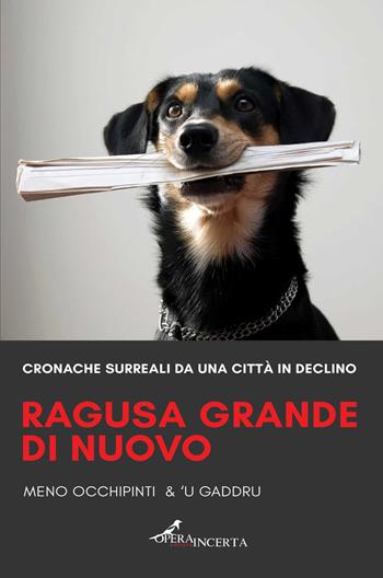 Ragusa grande di nuovo. Cronache surreali da una città in declino - Meno Occhipinti, 'U Gaddru - Libro Operaincerta Editore 2021 | Libraccio.it