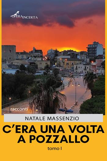 C'era una volta a Pozzallo. Vol. 1 - Natale Massenzio - Libro Operaincerta Editore 2022 | Libraccio.it