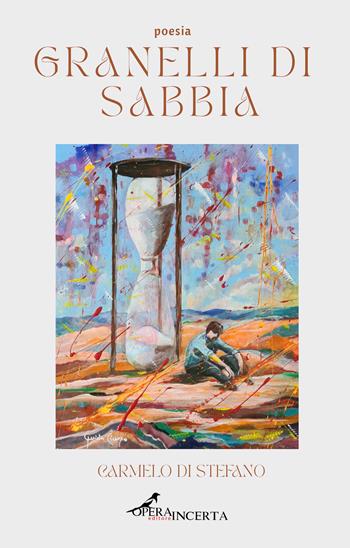 Granelli di sabbia - Carmelo Di Stefano - Libro Operaincerta Editore 2022 | Libraccio.it