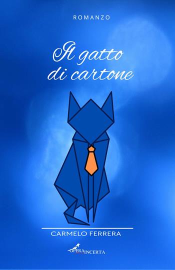 Il gatto di cartone - Carmelo Ferrera - Libro Operaincerta Editore 2022 | Libraccio.it