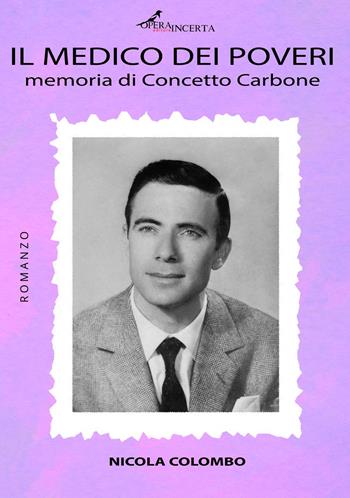 Il medico dei poveri. Memoria di Concetto Carbone - Nicola Colombo - Libro Operaincerta Editore 2023 | Libraccio.it