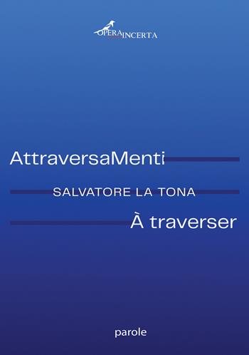 AttraveraMenti-A traverser. Ediz. bilingue - Salvatore La Tona - Libro Operaincerta Editore 2023 | Libraccio.it