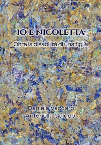 Io e Nicolatta. Oltre la disabilità di una figlia - Daniela Vaccaro, Antonella Galuppi - Libro Operaincerta Editore 2024 | Libraccio.it