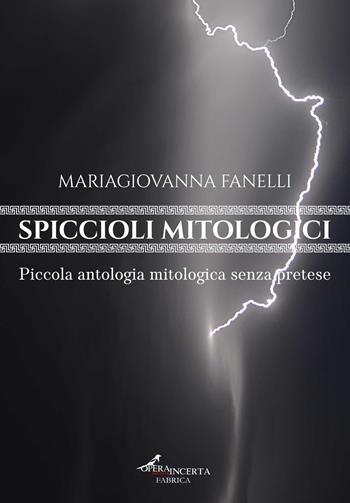 Spiccioli mitologici. Piccola antologia mitologica senza pretese - Maria Giovanna Fanelli - Libro Operaincerta Editore 2024 | Libraccio.it
