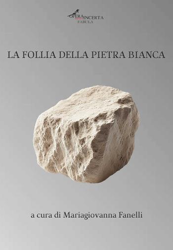 La follia della pietra bianca  - Libro Operaincerta Editore 2025 | Libraccio.it