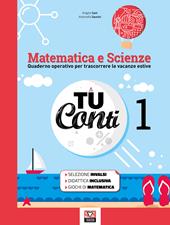 Tu conti. Matematica e scienze. Quaderno operativo per trascorrere le vacanze estive. Vol. 1