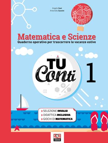 Tu conti. Matematica e scienze. Quaderno operativo per trascorrere le vacanze estive. Vol. 1 - Angelo Gavi, Savoini Antonella - Libro Trama 2019 | Libraccio.it