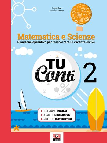 Tu conti. Matematica e scienze. Quaderno operativo per trascorrere le vacanze estive. Vol. 2 - Angelo Gavi, Savoini Antonella - Libro Trama 2019 | Libraccio.it