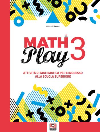 Math play. Attività di matematica per l'ingresso alla scuola superiore. Per la Scuola media. Vol. 3 - Savoini Antonella - Libro Trama 2019 | Libraccio.it