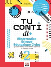 Tu conti di +. Matematica. Scienze. Educazione civica. Quaderno operativo per trascorrere le vacanze estive. Vol. 2