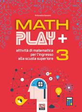 Math play +. Attività di matematica per l'ingresso alla scuola superiore. Vol. 3