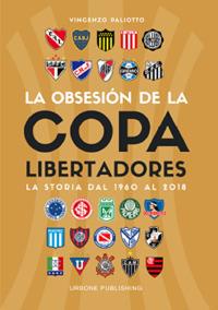 Obsesión por la Copa Libertadores. La storia dal 1960 al 2018 - Vincenzo Paliotto - Libro Gianluca Iuorio Urbone Publishing 2019 | Libraccio.it