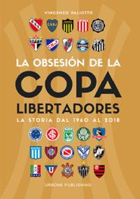 Obsesión por la Copa Libertadores. La storia dal 1960 al 2018 - Vincenzo Paliotto - Libro Gianluca Iuorio Urbone Publishing 2019 | Libraccio.it