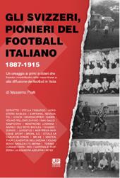 Gli svizzeri, pionieri del football italiano 1887-1915. Un omaggio ai primi svizzeri che hanno contribuito alla creazione e alla diffusione del football in Italia